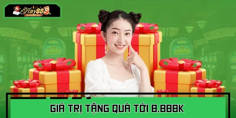Giá trị tặng quà tới 8.888k