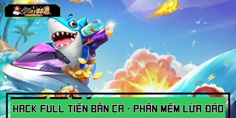 Hack full tiền bắn cá thực chất là phần mềm lừa đảo người chơi