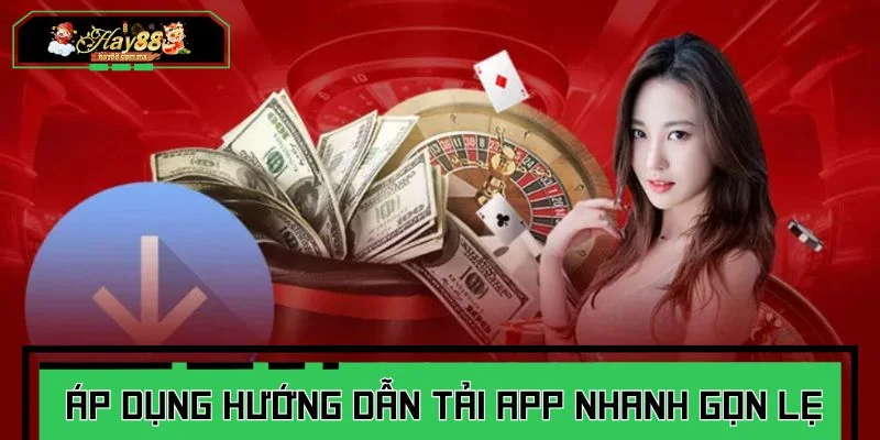 Áp dụng hướng dẫn tải app nhanh gọn lẹ