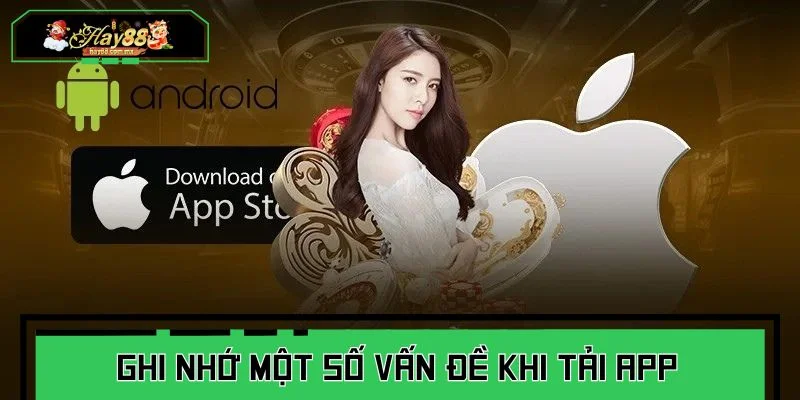 Ghi nhớ một số vấn đề khi tải app HAY88 