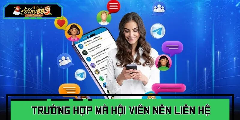 Những trường hợp mà hội viên nên liên hệ với đội ngũ hỗ trợ