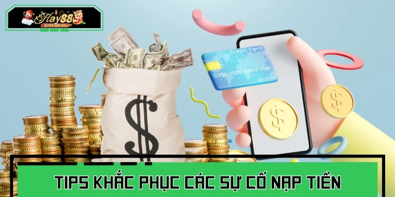Tips khắc phục các sự cố nạp tiền phổ biến