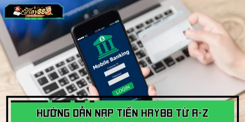 Hướng dẫn nạp tiền HAY88 từ A-Z
