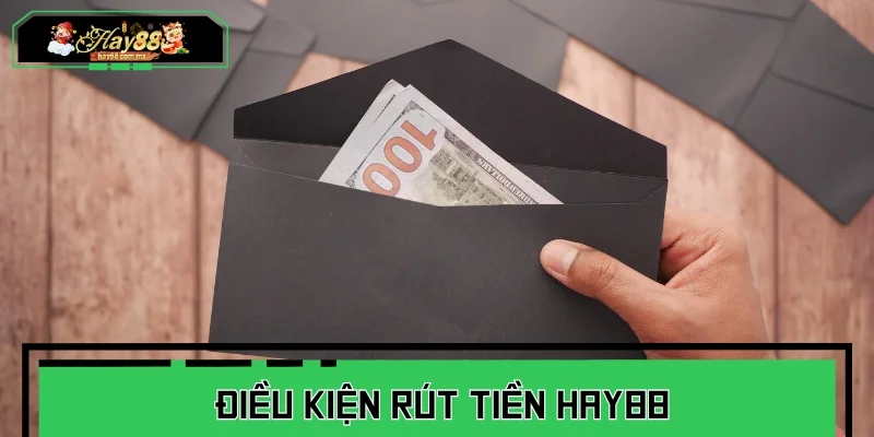 Hội viên cần ghi nhớ các điều kiện rút tiền HAY88 gì?
