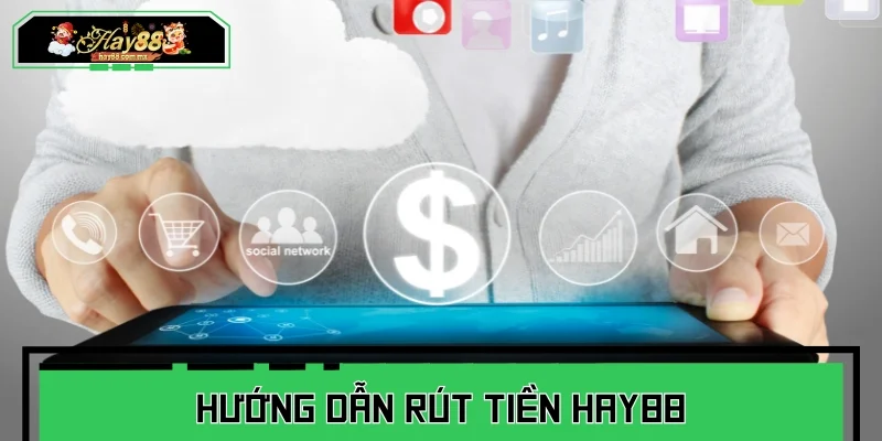 Áp dụng hướng dẫn rút tiền HAY88 nhanh chóng