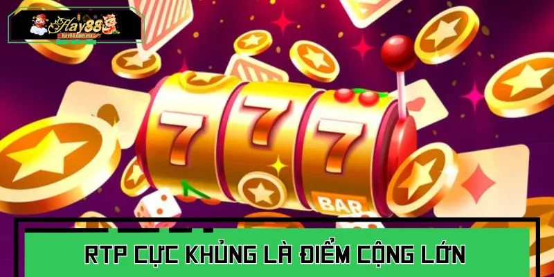 RTP cực khủng là điểm cộng khiến nhiều người lựa chọn