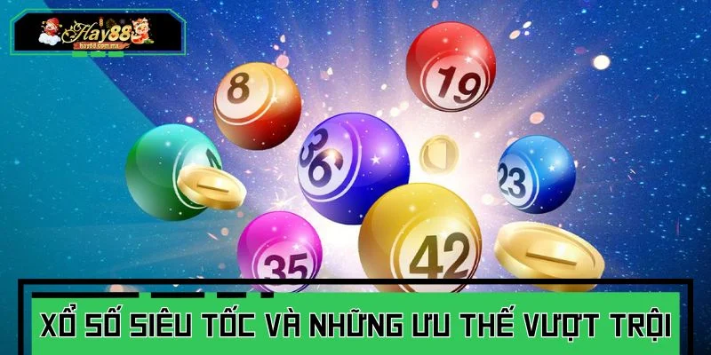 Xổ số siêu tốc và những ưu thế vượt trội dành cho người tham gia